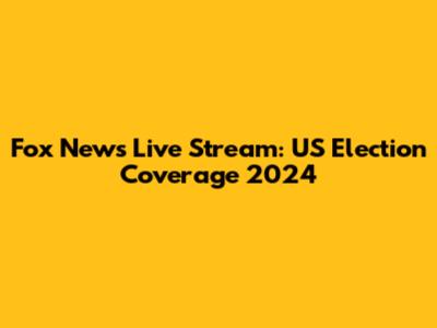 Fox News Live Stream: US Election Coverage 2024