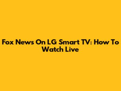 Fox News On LG Smart TV: How To Watch Live