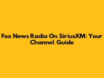 Fox News Radio On SiriusXM: Your Channel Guide