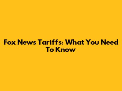 Fox News Tariffs: What You Need To Know