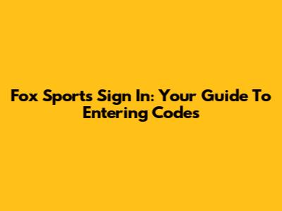 Fox Sports Sign In: Your Guide To Entering Codes