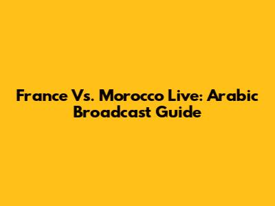 France Vs. Morocco Live: Arabic Broadcast Guide