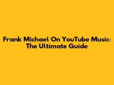 Frank Michael On YouTube Music: The Ultimate Guide