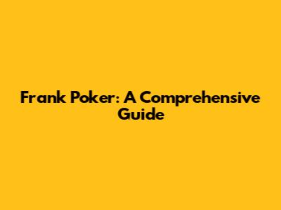 Frank Poker: A Comprehensive Guide