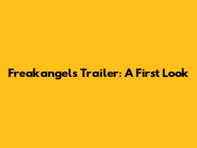 Freakangels Trailer: A First Look
