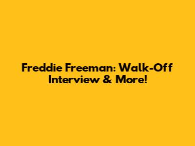 Freddie Freeman: Walk-Off Interview & More!