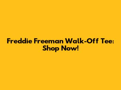 Freddie Freeman Walk-Off Tee: Shop Now!