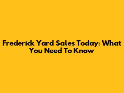 Frederick Yard Sales Today: What You Need To Know