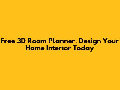 Free 3D Room Planner: Design Your Home Interior Today