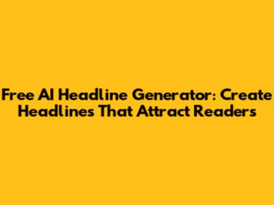 Free AI Headline Generator: Create Headlines That Attract Readers