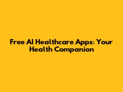 Free AI Healthcare Apps: Your Health Companion