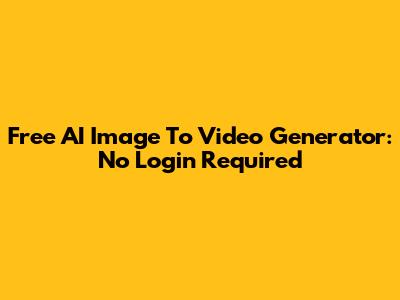 Free AI Image To Video Generator: No Login Required