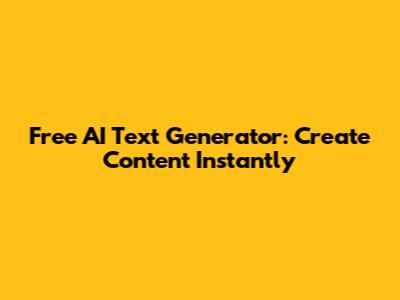 Free AI Text Generator: Create Content Instantly