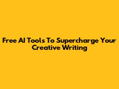 Free AI Tools To Supercharge Your Creative Writing