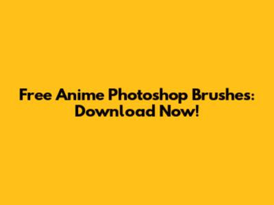 Free Anime Photoshop Brushes: Download Now!