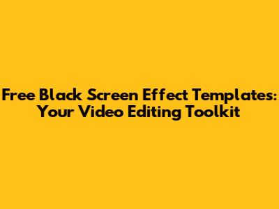 Free Black Screen Effect Templates: Your Video Editing Toolkit