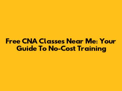 Free CNA Classes Near Me: Your Guide To No-Cost Training