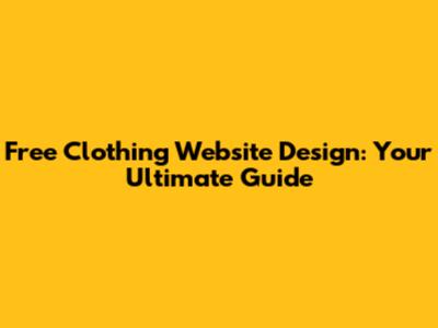 Free Clothing Website Design: Your Ultimate Guide
