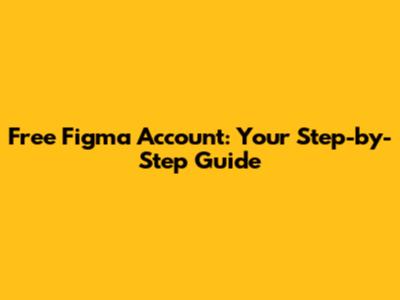 Free Figma Account: Your Step-by-Step Guide