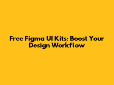 Free Figma UI Kits: Boost Your Design Workflow
