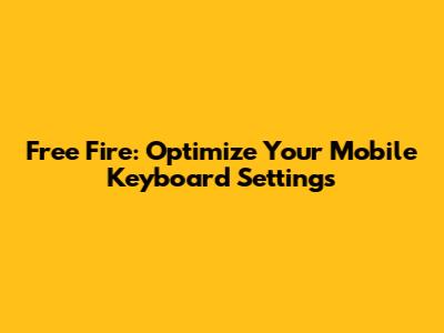 Free Fire: Optimize Your Mobile Keyboard Settings