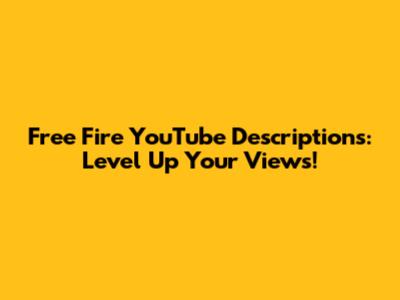 Free Fire YouTube Descriptions: Level Up Your Views!