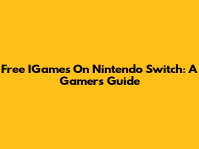 Free IGames On Nintendo Switch: A Gamer's Guide