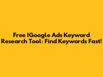 Free IGoogle Ads Keyword Research Tool: Find Keywords Fast!