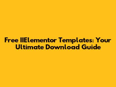 Free IIElementor Templates: Your Ultimate Download Guide