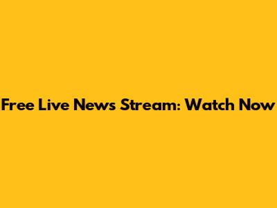 Free Live News Stream: Watch Now