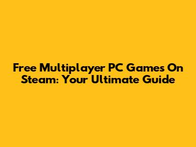 Free Multiplayer PC Games On Steam: Your Ultimate Guide