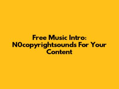 Free Music Intro: N0copyrightsounds For Your Content