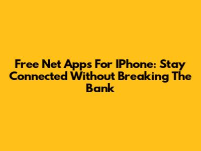 Free Net Apps For IPhone: Stay Connected Without Breaking The Bank