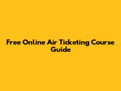 Free Online Air Ticketing Course Guide