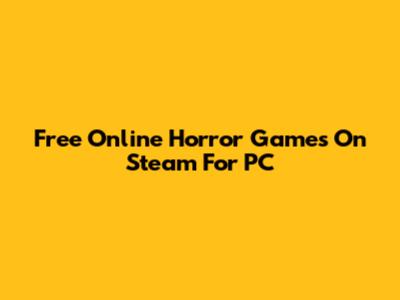 Free Online Horror Games On Steam For PC
