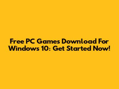 Free PC Games Download For Windows 10: Get Started Now!