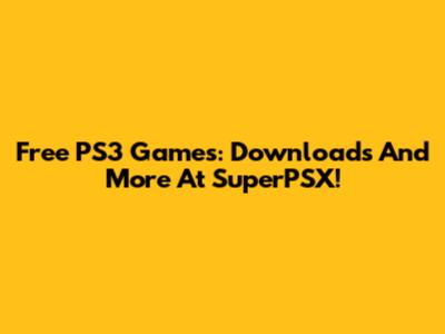 Free PS3 Games: Downloads And More At SuperPSX!