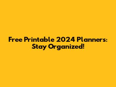 Free Printable 2024 Planners: Stay Organized!