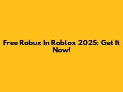 Free Robux In Roblox 2025: Get It Now!