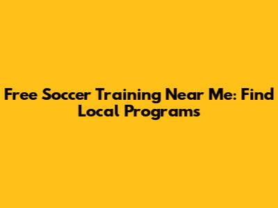 Free Soccer Training Near Me: Find Local Programs
