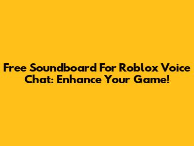 Free Soundboard For Roblox Voice Chat: Enhance Your Game!