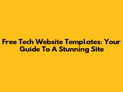 Free Tech Website Templates: Your Guide To A Stunning Site