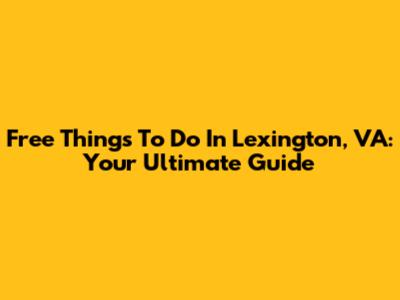Free Things To Do In Lexington, VA: Your Ultimate Guide
