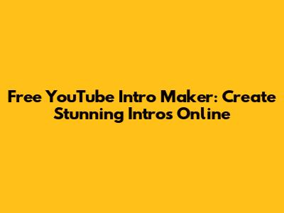 Free YouTube Intro Maker: Create Stunning Intros Online
