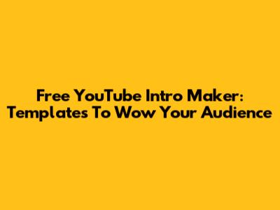 Free YouTube Intro Maker: Templates To Wow Your Audience