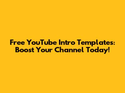 Free YouTube Intro Templates: Boost Your Channel Today!