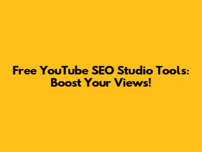 Free YouTube SEO Studio Tools: Boost Your Views!