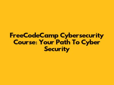 FreeCodeCamp Cybersecurity Course: Your Path To Cyber Security