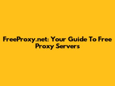 FreeProxy.net: Your Guide To Free Proxy Servers