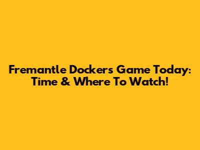 Fremantle Dockers Game Today: Time & Where To Watch!